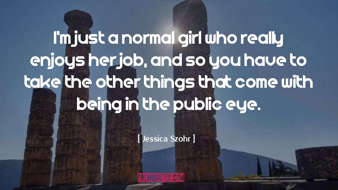 Jessica Szohr Quotes: I'm just a normal girl