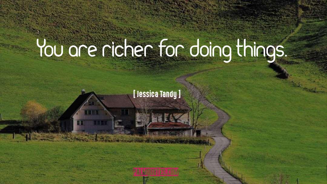 Jessica Tandy Quotes: You are richer for doing