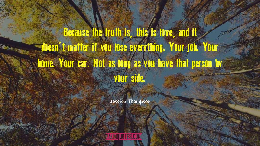 Jessica Thompson Quotes: Because the truth is, this