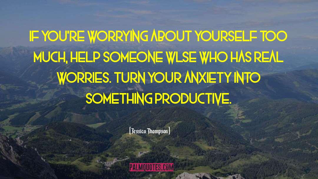 Jessica Thompson Quotes: If you're worrying about yourself