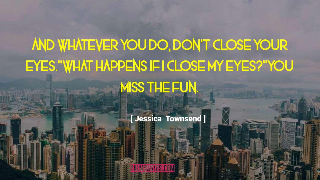 Jessica  Townsend Quotes: And whatever you do, don't