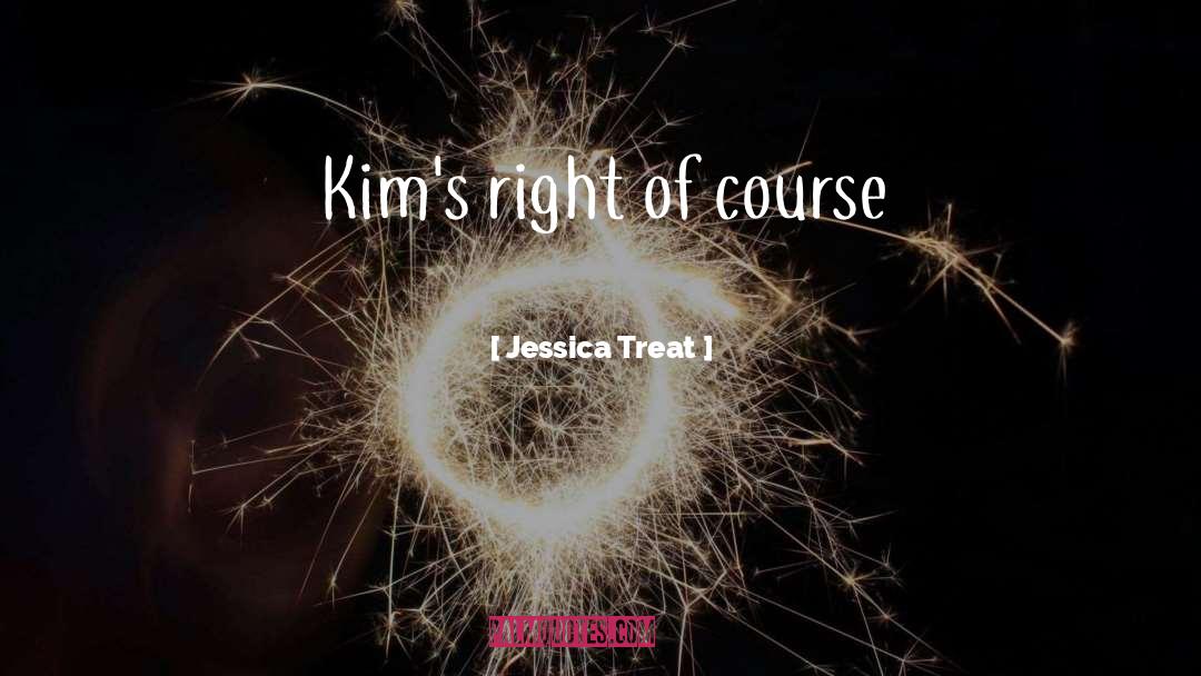 Jessica Treat Quotes: Kim's right of course