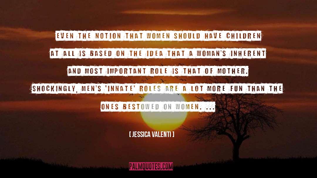 Jessica Valenti Quotes: Even the notion that women