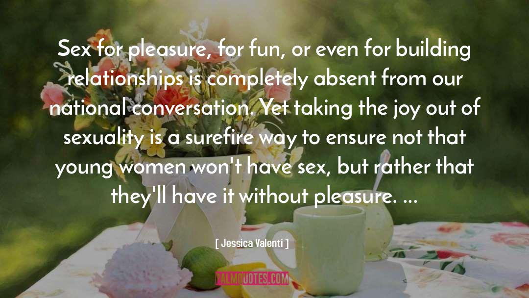 Jessica Valenti Quotes: Sex for pleasure, for fun,
