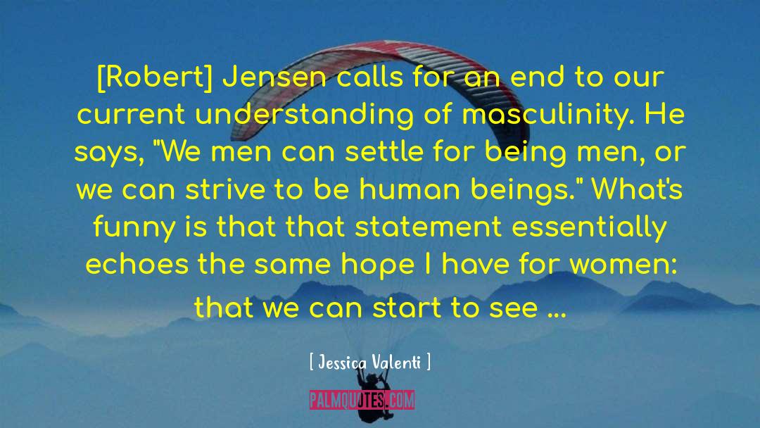 Jessica Valenti Quotes: [Robert] Jensen calls for an