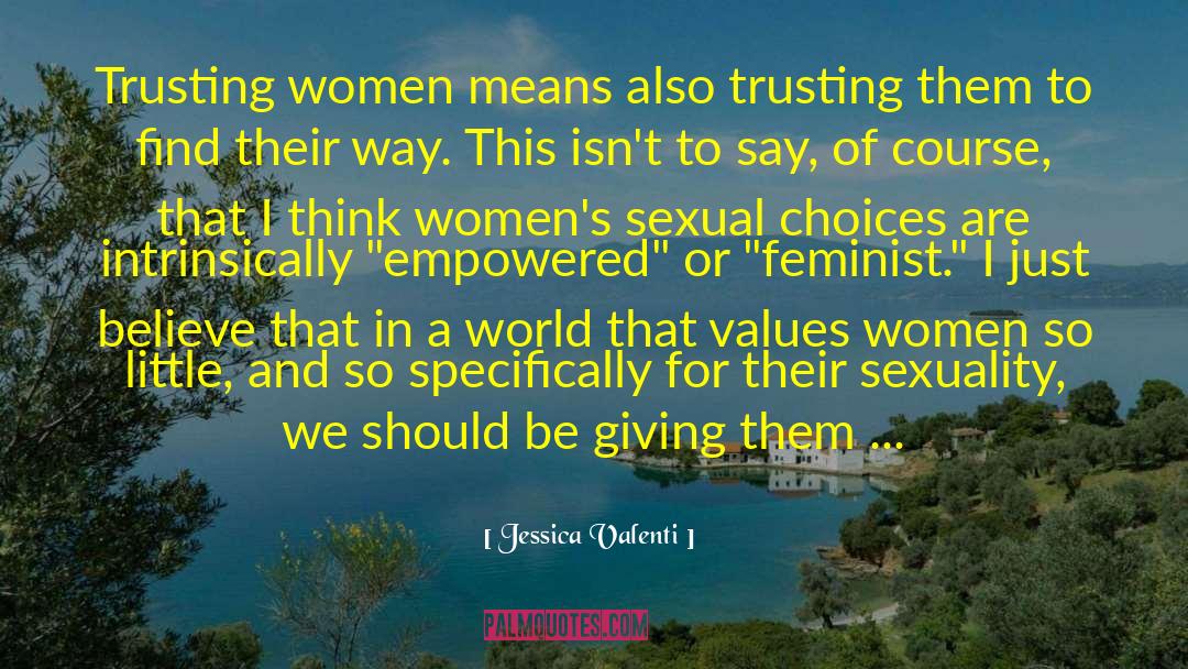 Jessica Valenti Quotes: Trusting women means also trusting