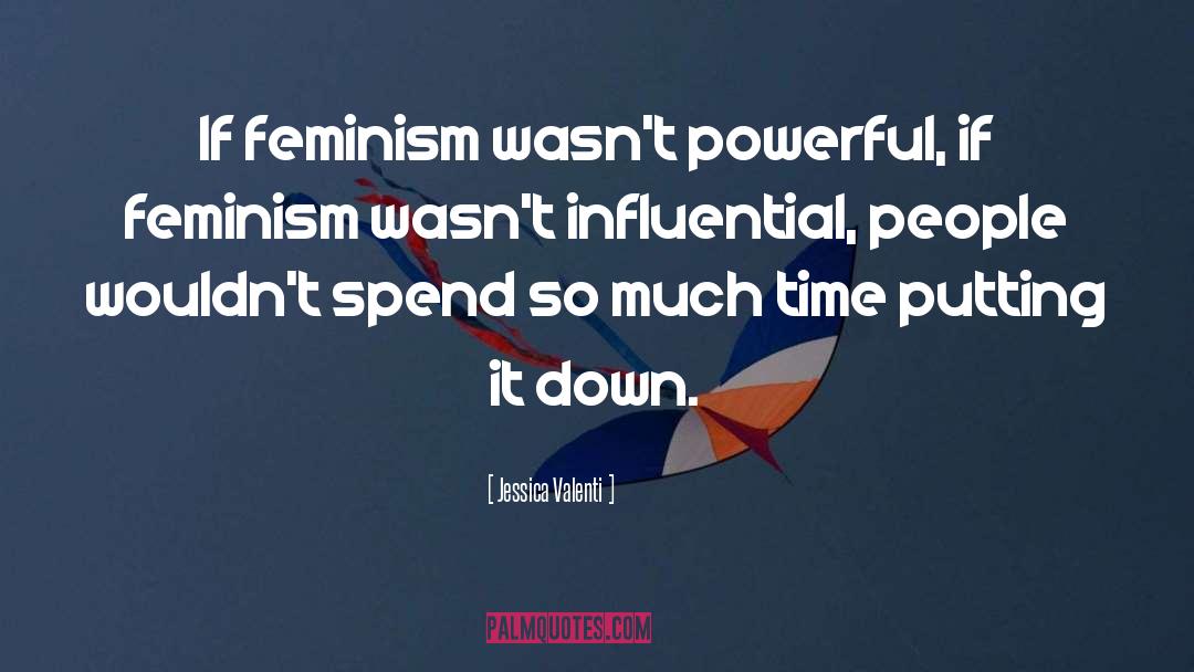 Jessica Valenti Quotes: If feminism wasn't powerful, if