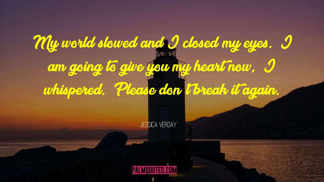 Jessica Verday Quotes: My world slowed and I