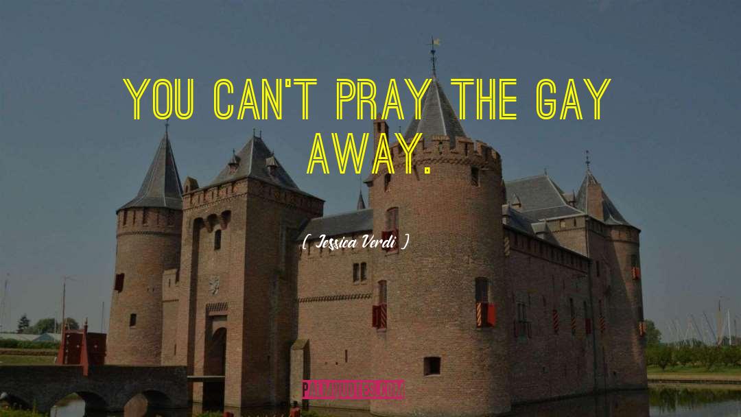 Jessica Verdi Quotes: You can't pray the gay