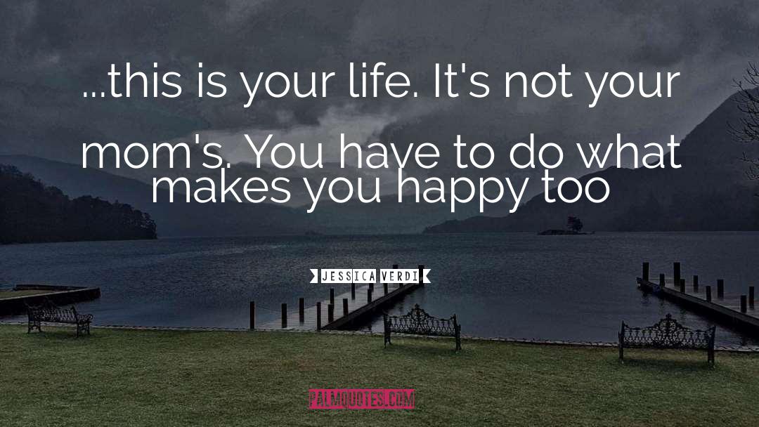 Jessica Verdi Quotes: ...this is your life. It's