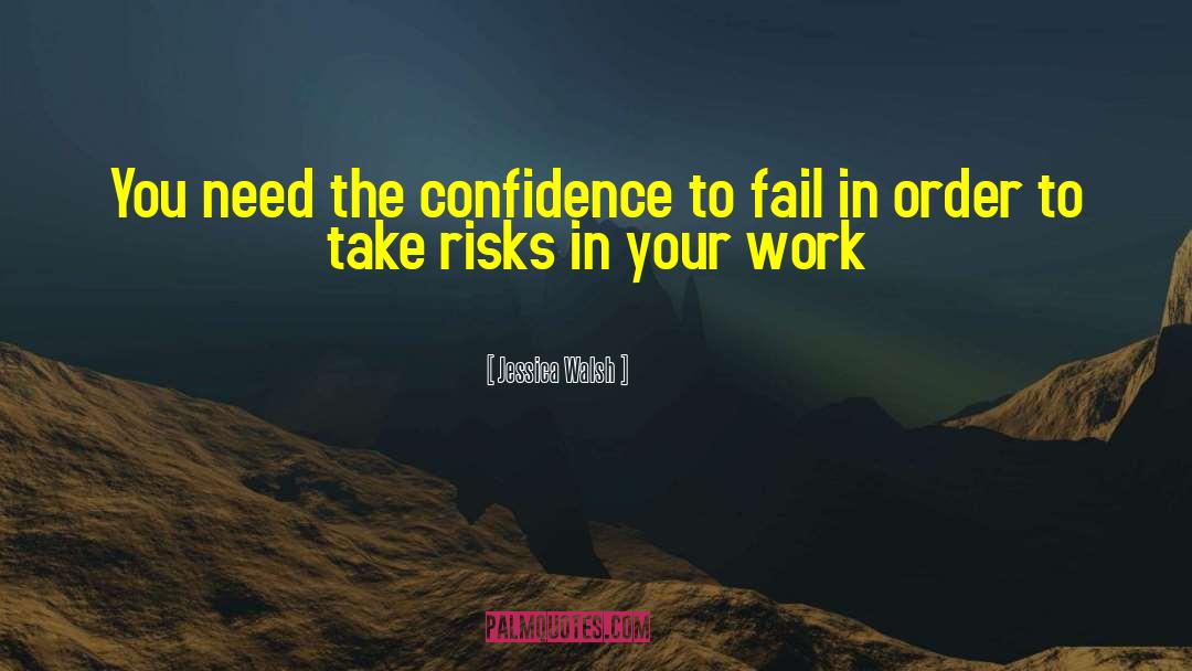 Jessica Walsh Quotes: You need the confidence to
