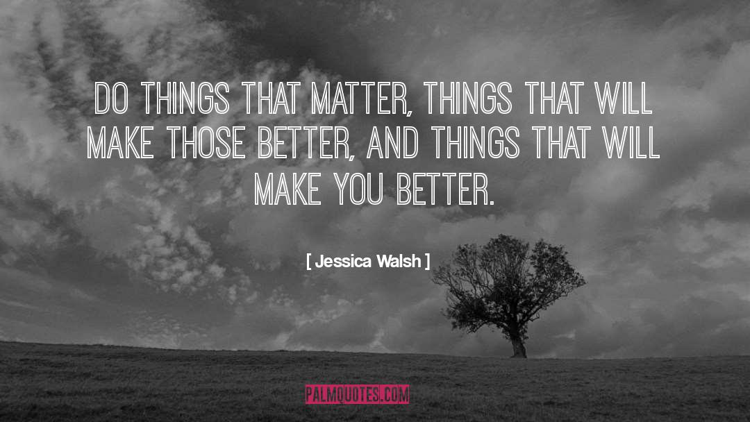 Jessica Walsh Quotes: Do things that matter, things