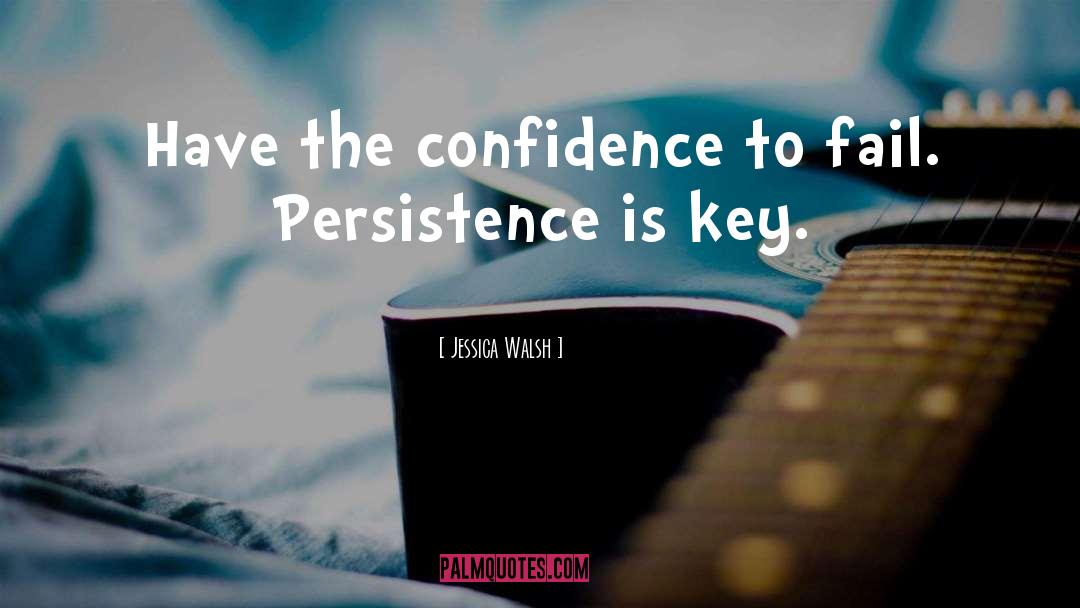 Jessica Walsh Quotes: Have the confidence to fail.