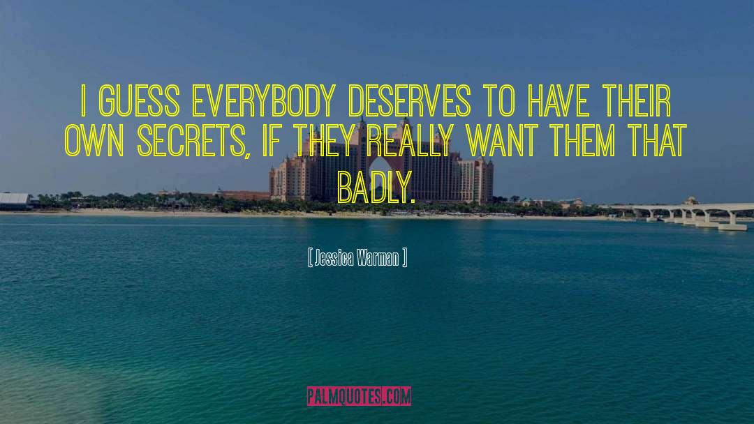 Jessica Warman Quotes: I guess everybody deserves to