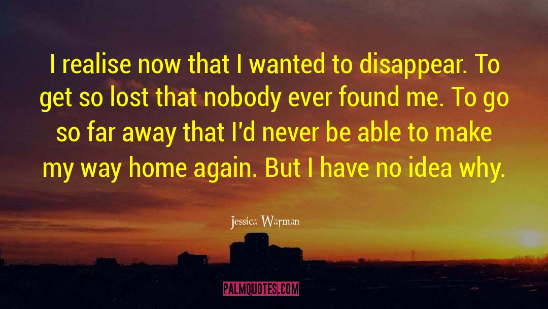 Jessica Warman Quotes: I realise now that I