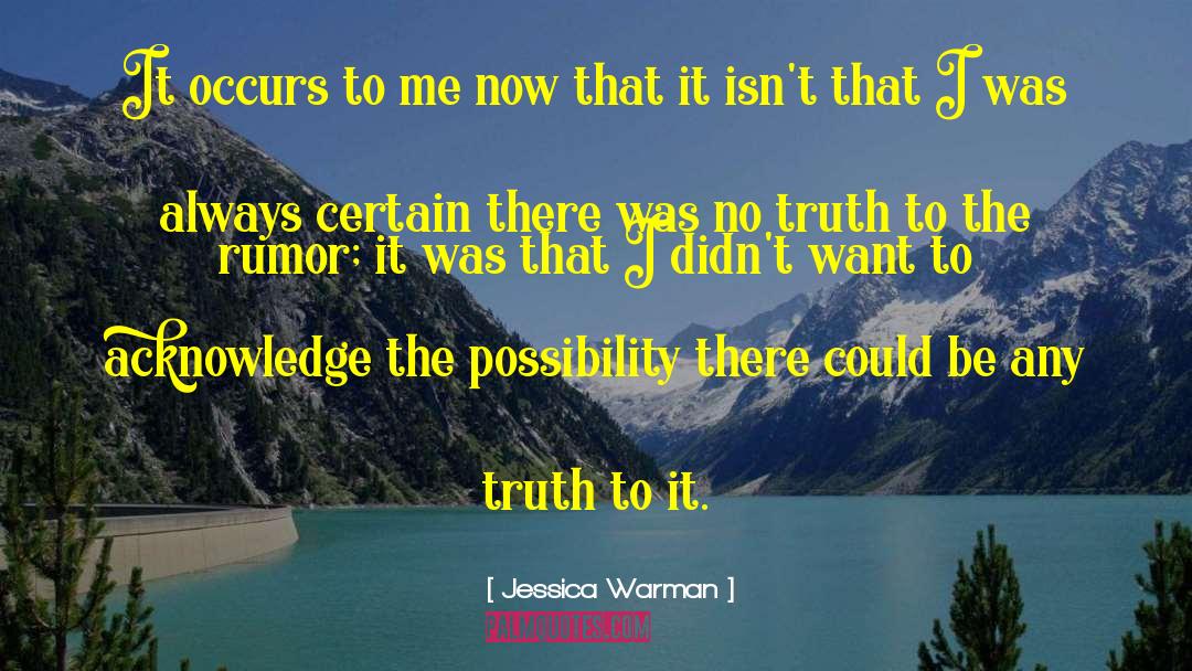 Jessica Warman Quotes: It occurs to me now