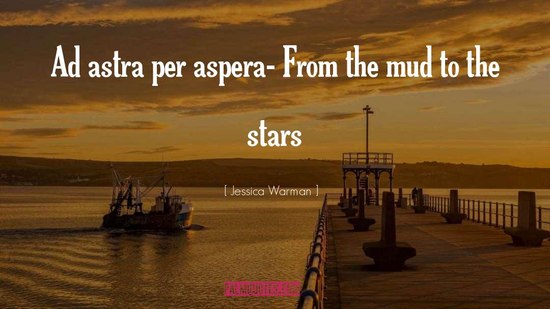 Jessica Warman Quotes: Ad astra per aspera- From