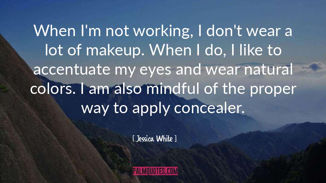 Jessica White Quotes: When I'm not working, I