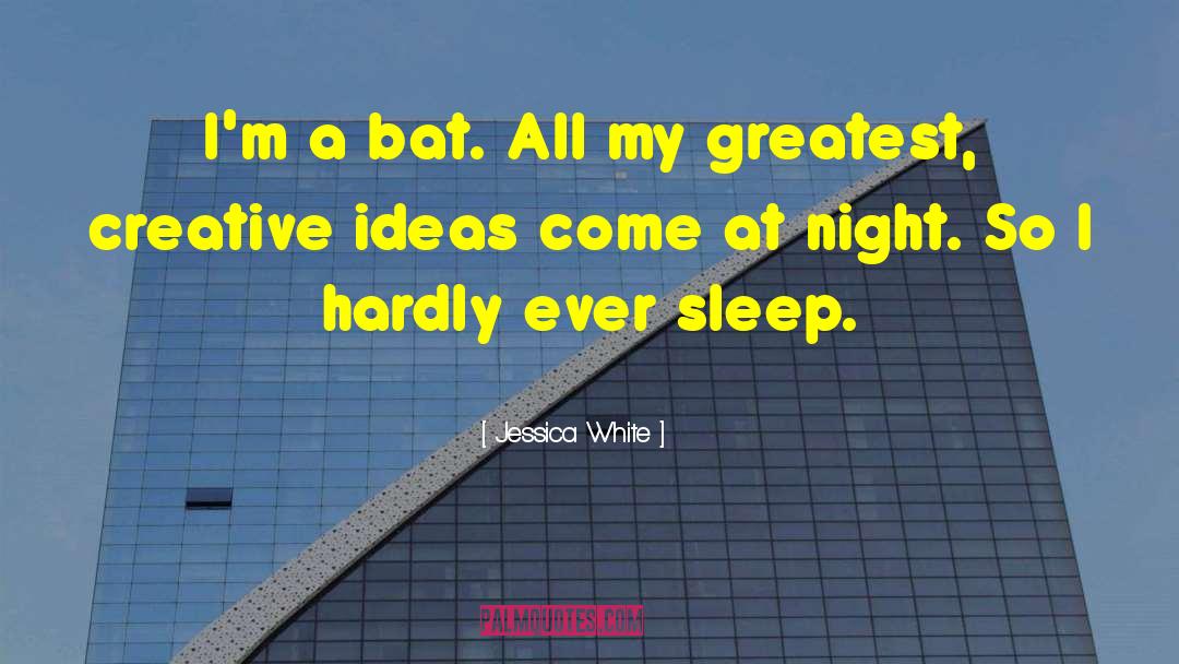 Jessica White Quotes: I'm a bat. All my