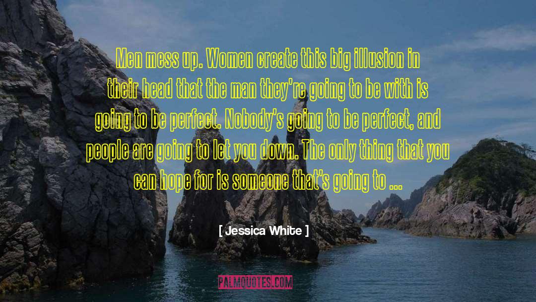 Jessica White Quotes: Men mess up. Women create