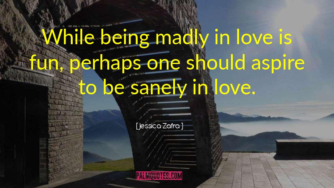 Jessica Zafra Quotes: While being madly in love