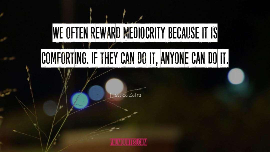 Jessica Zafra Quotes: We often reward mediocrity because