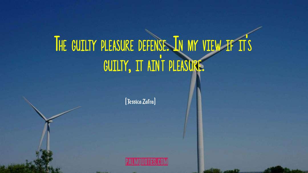 Jessica Zafra Quotes: The guilty pleasure defense. In