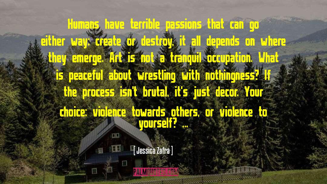 Jessica Zafra Quotes: Humans have terrible passions that