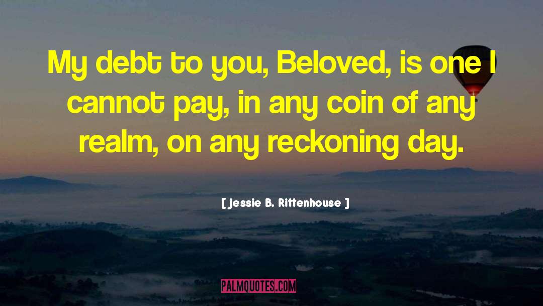 Jessie B. Rittenhouse Quotes: My debt to you, Beloved,