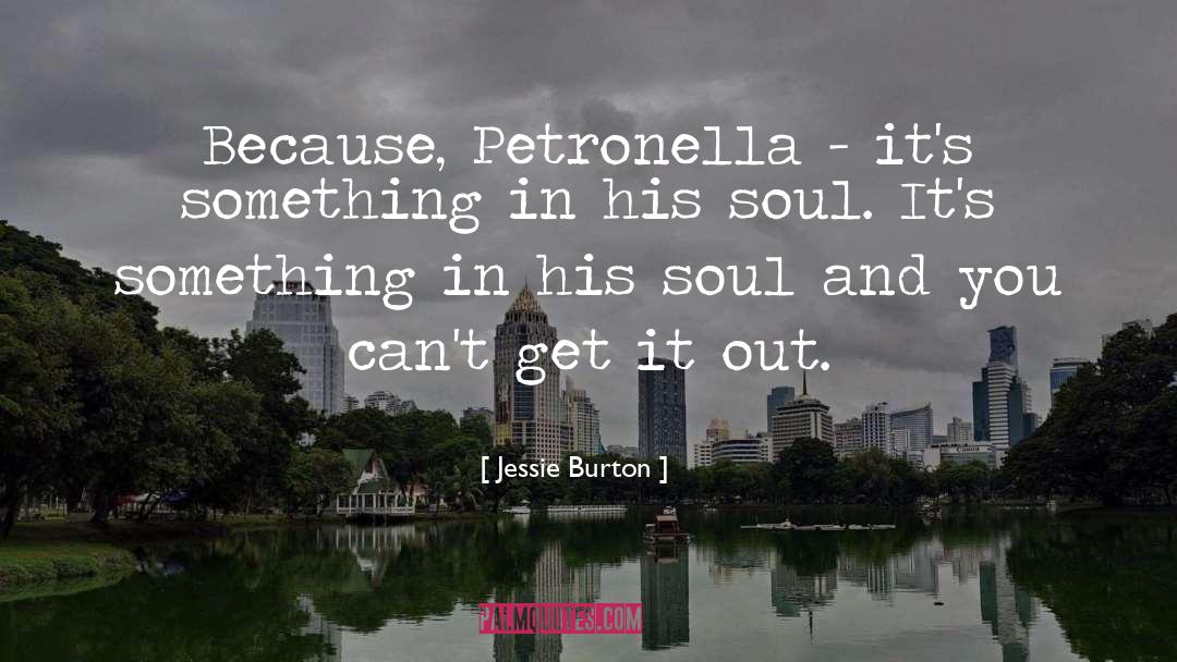 Jessie Burton Quotes: Because, Petronella - it's something