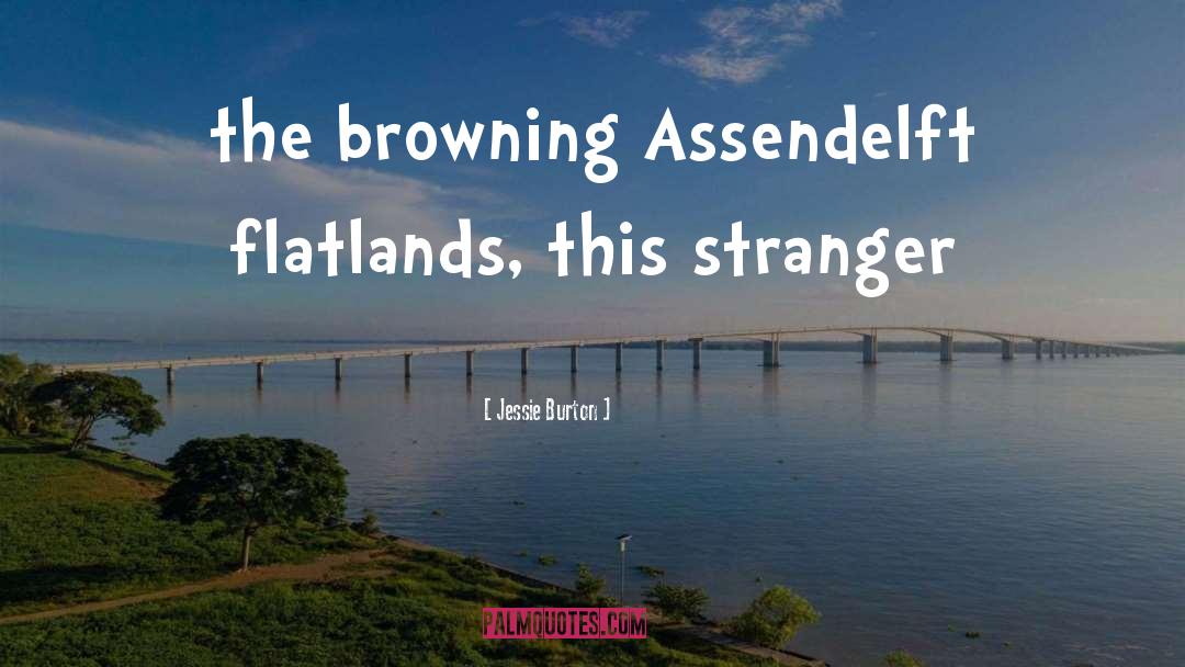 Jessie Burton Quotes: the browning Assendelft flatlands, this