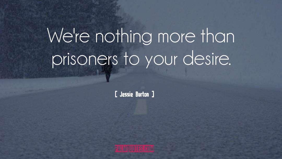 Jessie Burton Quotes: We're nothing more than prisoners