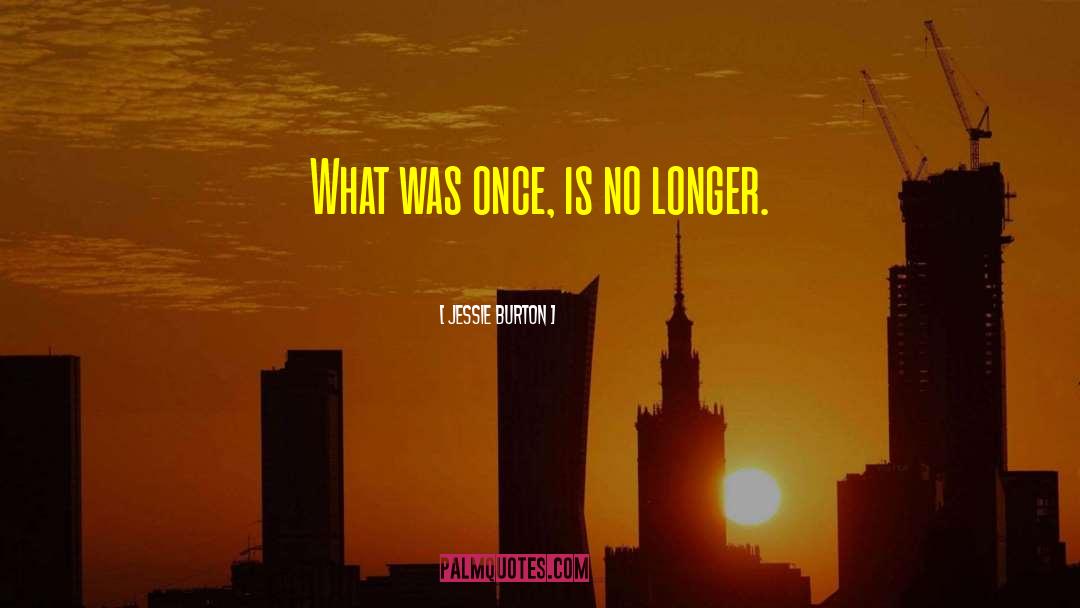 Jessie Burton Quotes: What was once, is no