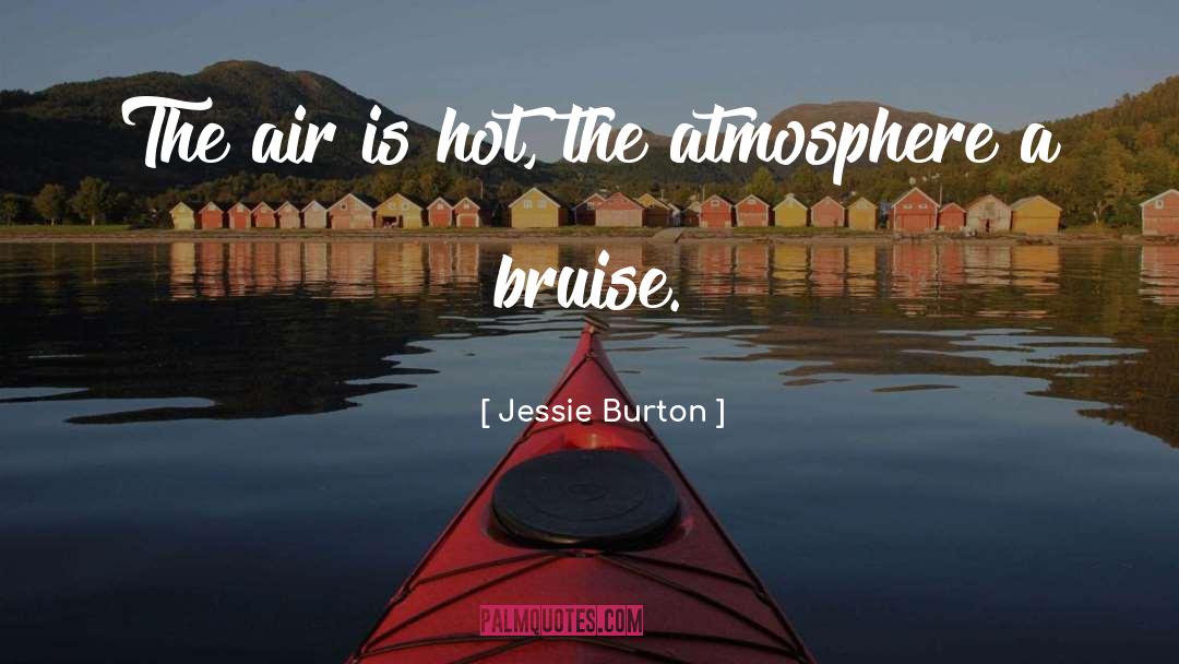 Jessie Burton Quotes: The air is hot, the