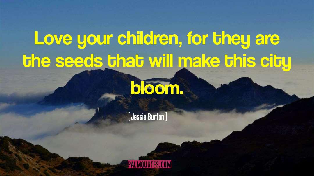 Jessie Burton Quotes: Love your children, for they