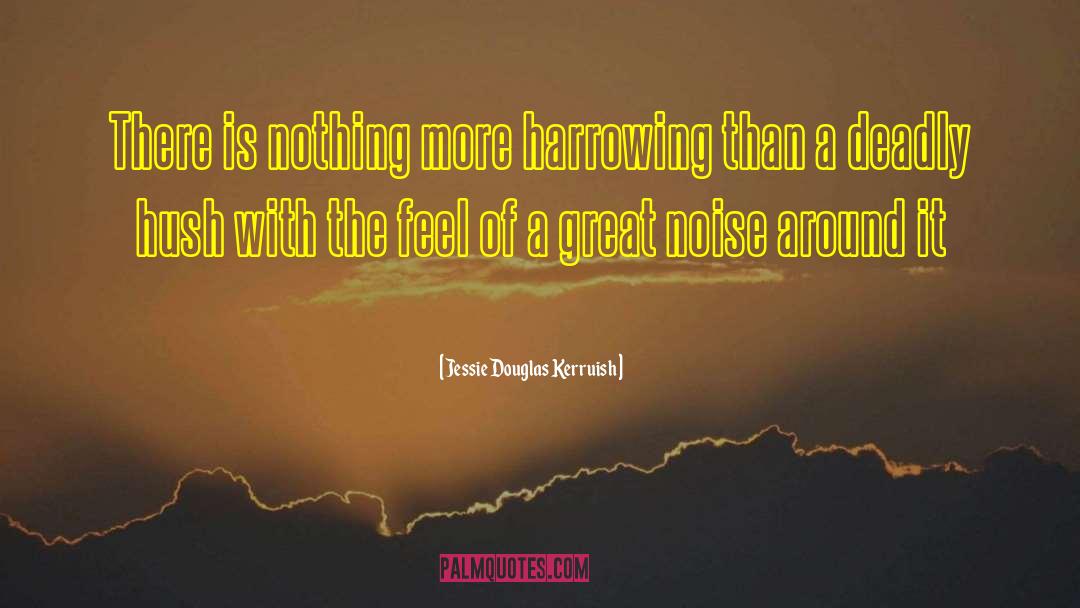 Jessie Douglas Kerruish Quotes: There is nothing more harrowing