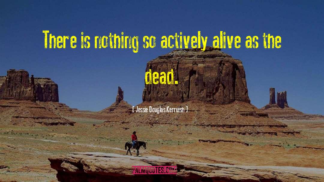 Jessie Douglas Kerruish Quotes: There is nothing so actively