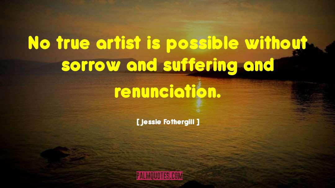 Jessie Fothergill Quotes: No true artist is possible
