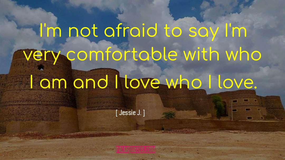 Jessie J. Quotes: I'm not afraid to say