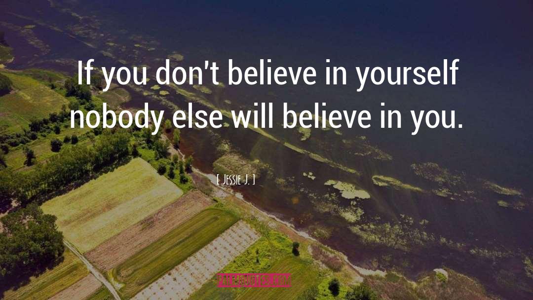 Jessie J. Quotes: If you don't believe in