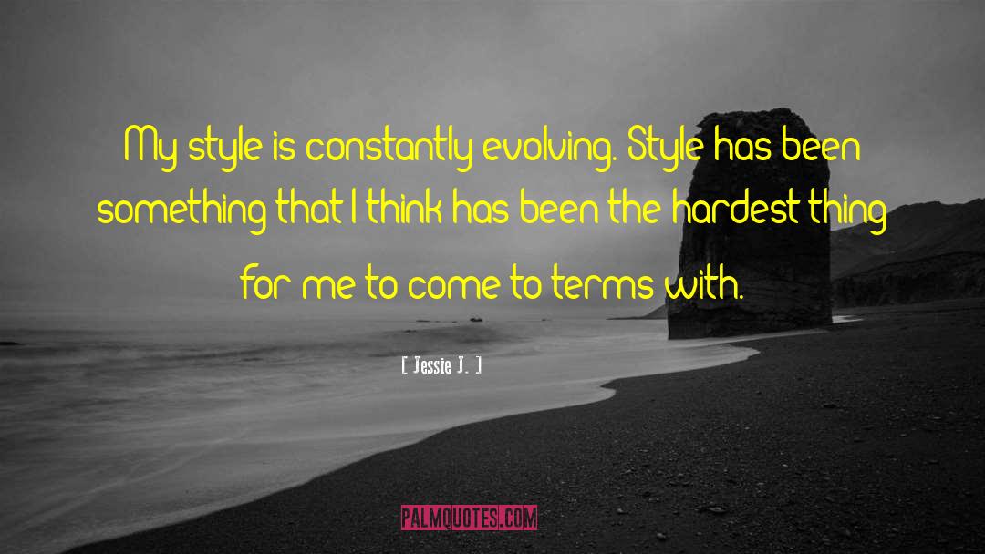 Jessie J. Quotes: My style is constantly evolving.