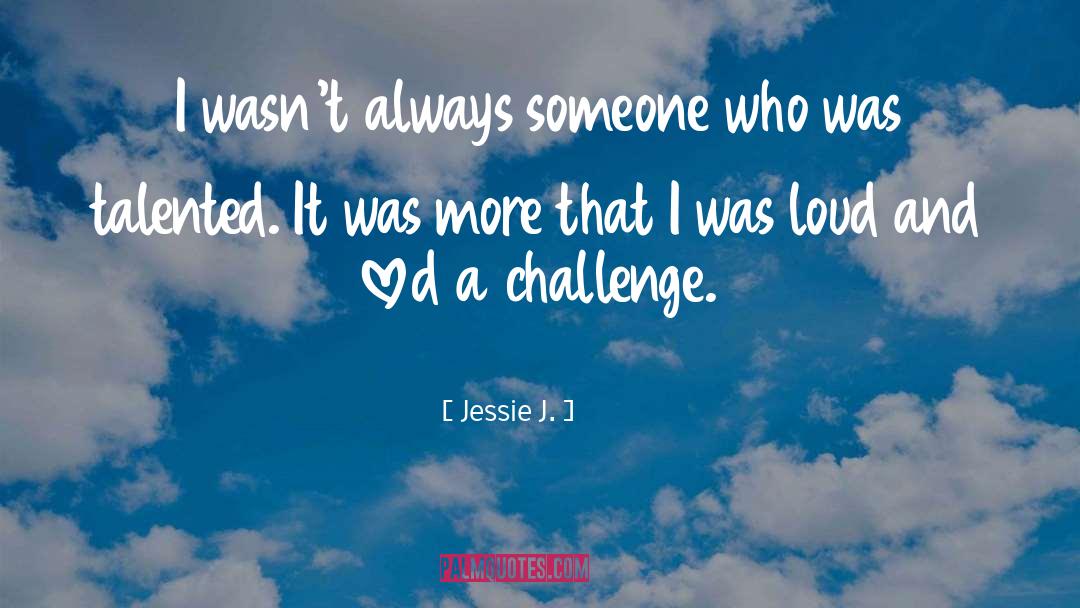 Jessie J. Quotes: I wasn't always someone who