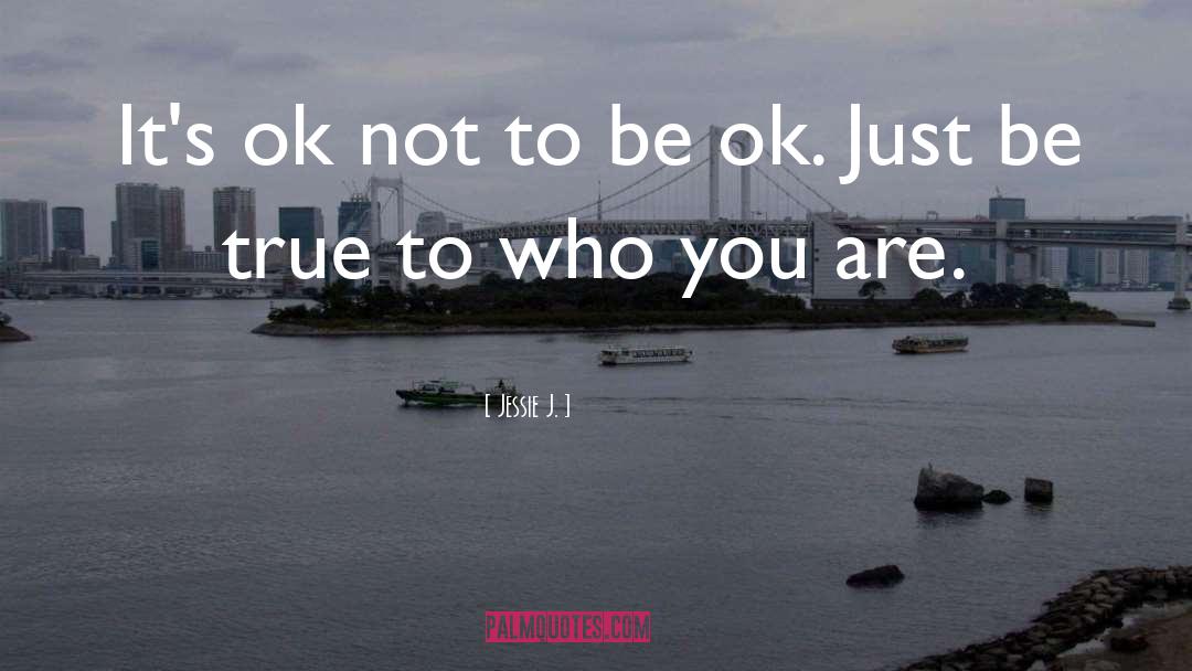 Jessie J. Quotes: It's ok not to be