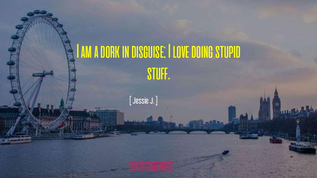 Jessie J. Quotes: I am a dork in