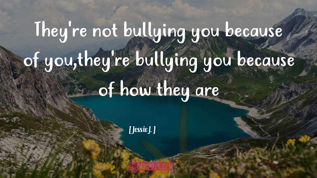 Jessie J. Quotes: They're not bullying you because