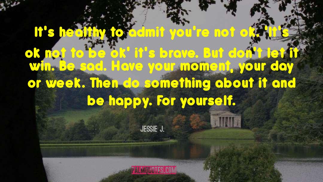 Jessie J. Quotes: It's healthy to admit you're