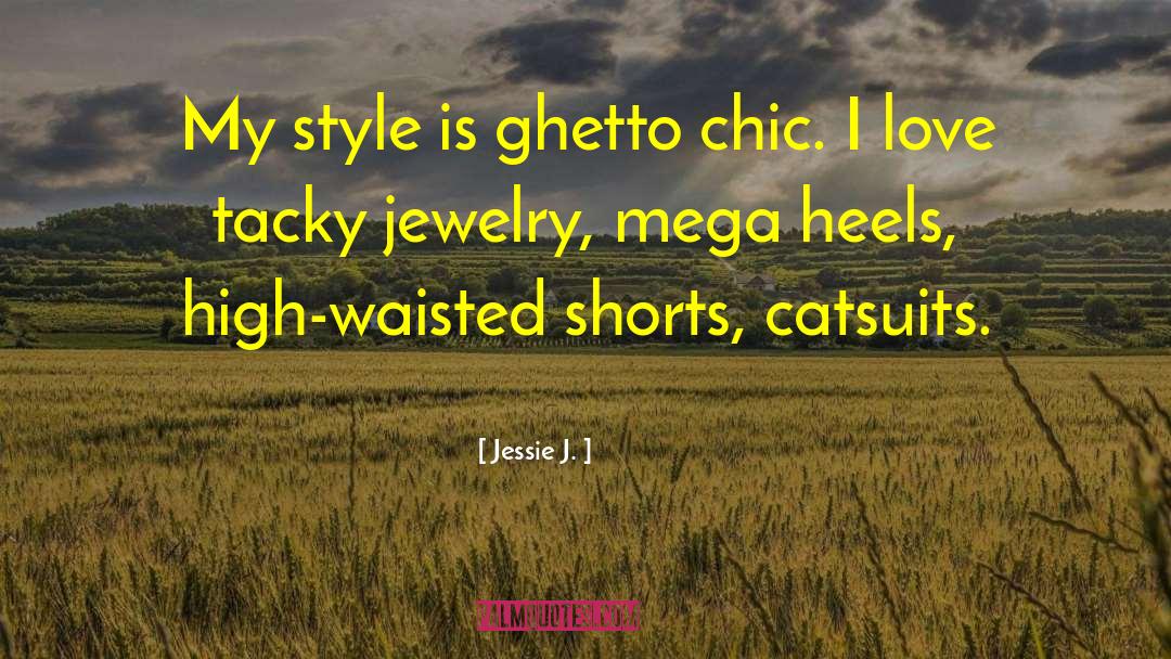 Jessie J. Quotes: My style is ghetto chic.