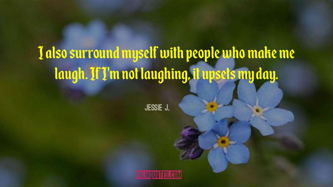 Jessie J. Quotes: I also surround myself with