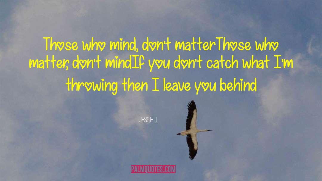 Jessie J. Quotes: Those who mind, don't matter<br