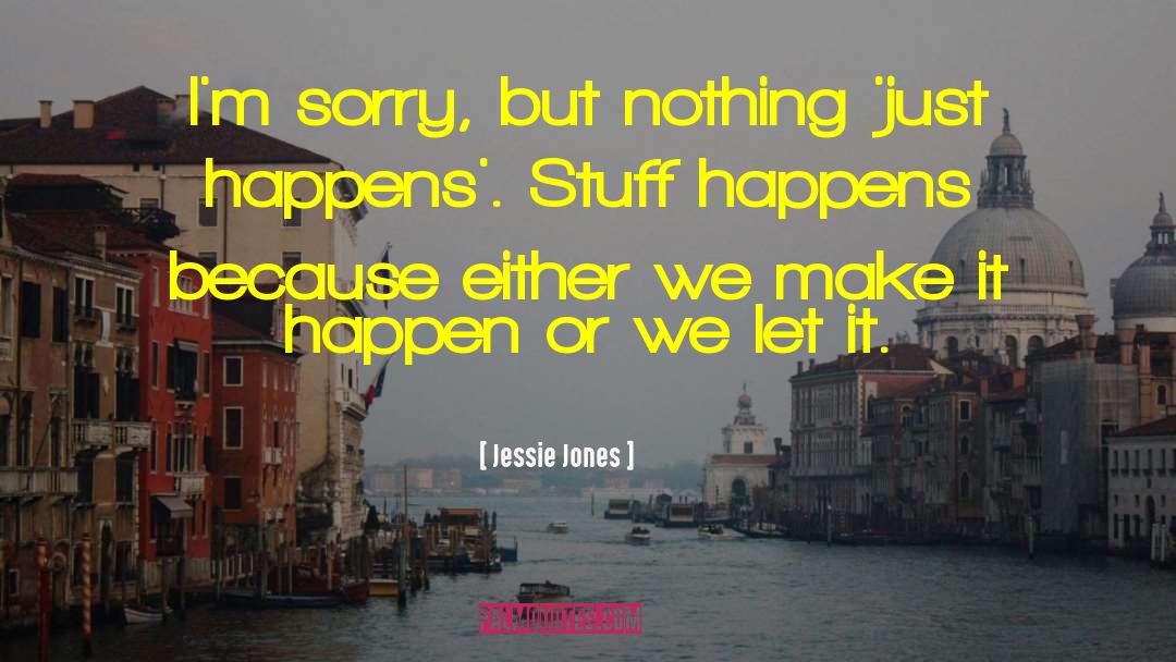 Jessie Jones Quotes: I'm sorry, but nothing 'just